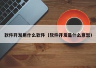 軟件開發(fā)用什么軟件（軟件開發(fā)是什么意思）