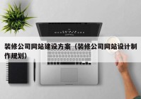 裝修公司網(wǎng)站建設(shè)方案（裝修公司網(wǎng)站設(shè)計制作規(guī)劃）