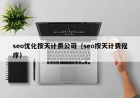 seo優(yōu)化按天計(jì)費(fèi)公司（seo按天計(jì)費(fèi)程序）