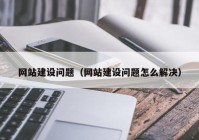 網(wǎng)站建設問題（網(wǎng)站建設問題怎么解決）