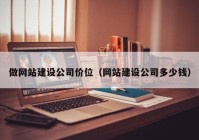 做網(wǎng)站建設(shè)公司價(jià)位（網(wǎng)站建設(shè)公司多少錢）