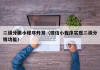 二級分銷小程序開發(fā)（微信小程序?qū)崿F(xiàn)二級分銷功能）