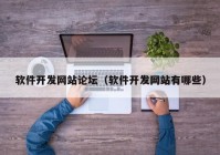 軟件開發(fā)網(wǎng)站論壇（軟件開發(fā)網(wǎng)站有哪些）