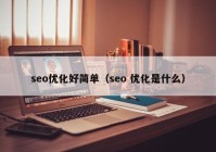 seo優(yōu)化好簡單（seo 優(yōu)化是什么）