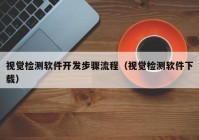 視覺檢測(cè)軟件開發(fā)步驟流程（視覺檢測(cè)軟件下載）