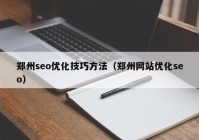 鄭州seo優(yōu)化技巧方法（鄭州網(wǎng)站優(yōu)化seo）