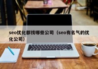 seo優(yōu)化都找哪些公司（seo有名氣的優(yōu)化公司）