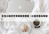 主流小程序開發(fā)框架有哪些（小程序基本框架）