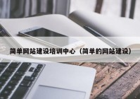 簡單網(wǎng)站建設培訓中心（簡單的網(wǎng)站建設）