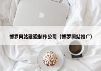 博羅網(wǎng)站建設(shè)制作公司（博羅網(wǎng)站推廣）