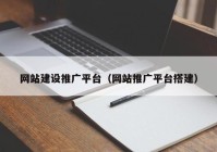 網(wǎng)站建設(shè)推廣平臺(tái)（網(wǎng)站推廣平臺(tái)搭建）