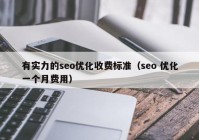 有實力的seo優(yōu)化收費標準（seo 優(yōu)化一個月費用）