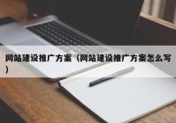 網(wǎng)站建設(shè)推廣方案（網(wǎng)站建設(shè)推廣方案怎么寫）