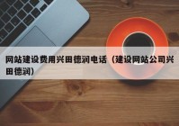 網(wǎng)站建設(shè)費(fèi)用興田德潤(rùn)電話（建設(shè)網(wǎng)站公司興田德潤(rùn)）