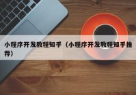 小程序開發(fā)教程知乎（小程序開發(fā)教程知乎推薦）