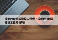 成都PHP網(wǎng)站建設(shè)工程師（成都php網(wǎng)站建設(shè)工程師招聘）