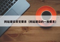 網(wǎng)站建設(shè)常見(jiàn)要素（網(wǎng)站建設(shè)的一般要素）