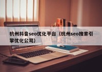 杭州抖音seo優(yōu)化平臺（杭州seo搜索引擎優(yōu)化公司）