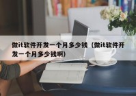 做it軟件開發(fā)一個(gè)月多少錢（做it軟件開發(fā)一個(gè)月多少錢?。? /></a>
		</div>
		<div   id=