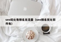 seo優(yōu)化有排名無(wú)流量（seo排名優(yōu)化軟件有）