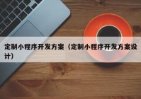 定制小程序開發(fā)方案（定制小程序開發(fā)方案設(shè)計(jì)）