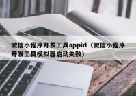 微信小程序開發(fā)工具appid（微信小程序開發(fā)工具模擬器啟動(dòng)失?。? /></a>
		</div>
		<div   id=