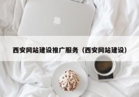 西安網(wǎng)站建設(shè)推廣服務(wù)（西安網(wǎng)站建設(shè)）