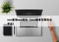 seo查詢seo優(yōu)化（seo搜索引擎優(yōu)化平臺(tái)）