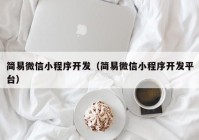 簡易微信小程序開發(fā)（簡易微信小程序開發(fā)平臺）