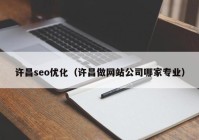 許昌seo優(yōu)化（許昌做網(wǎng)站公司哪家專業(yè)）