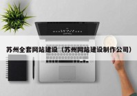 蘇州全套網(wǎng)站建設(shè)（蘇州網(wǎng)站建設(shè)制作公司）