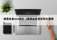 湘潭企業(yè)seo優(yōu)化（湘潭企業(yè)競價優(yōu)化服務）