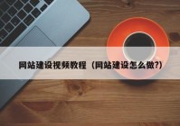 網(wǎng)站建設視頻教程（網(wǎng)站建設怎么做?）